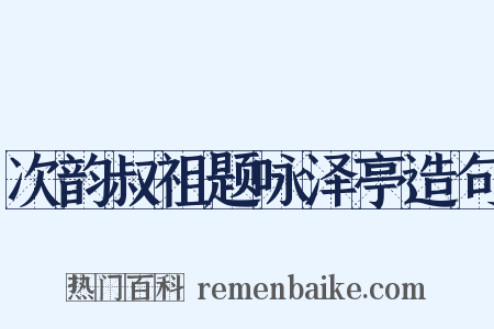 次韵叔祖题咏泽亭造句是什么意思的图片
